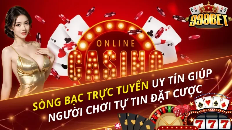 Sòng Bạc Trực Tuyến Uy Tín – Trải Nghiệm Casino Online 999BET 1 Sòng Bạc Trực Tuyến