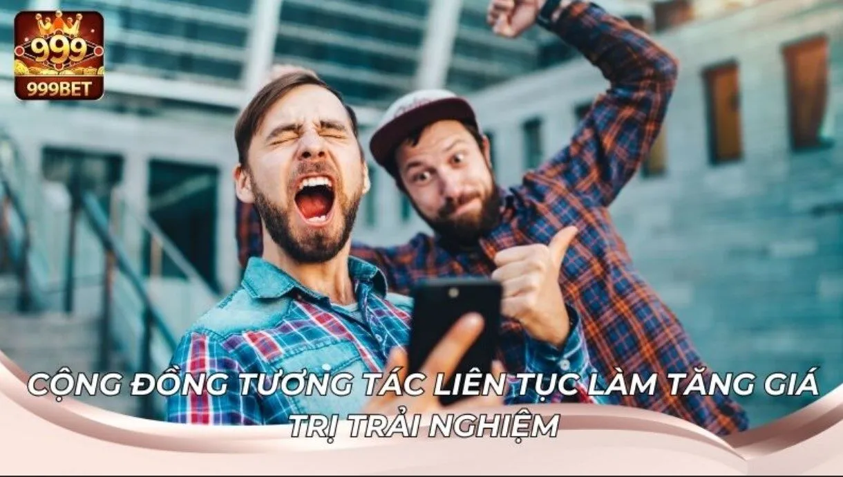 Trải Nghiệm Sôi Nổi Tại Cộng Đồng Người Chơi 999BET 3 Tương tác người chơi tạo nên sức sống cho nhà cái